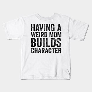 Having A Weird Mom Builds Character - Text Style Black Font Kids T-Shirt